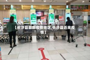 【长沙县最新疫情地区,长沙县近来疫情】