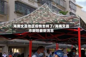 海南文昌地区疫情怎样了/海南文昌市新冠最新消息