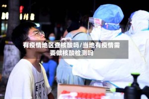 有疫情地区查核酸吗/当地有疫情需要做核酸检测吗