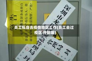 员工私自去疫情地区工作(员工去过疫区 开除嘛)