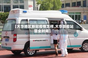 【大华地区新冠疫情怎样,大华防疫站营业时间】