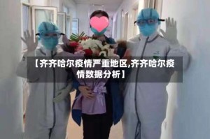 【齐齐哈尔疫情严重地区,齐齐哈尔疫情数据分析】