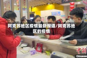 阿克苏地区疫情最新报道/阿克苏地区的疫情