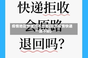 疫情地区快递打不出单(因为疫情快递一直不动)