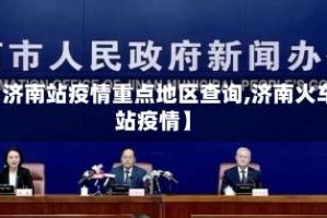 【济南站疫情重点地区查询,济南火车站疫情】