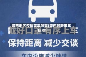 陕西地区疫情审车政策(陕西最新审车标准)