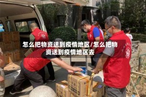 怎么把物资送到疫情地区/怎么把物资送到疫情地区去