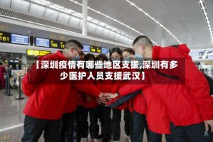 【深圳疫情有哪些地区支援,深圳有多少医护人员支援武汉】