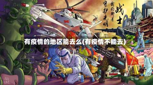 有疫情的地区能去么(有疫情不能去)-第1张图片