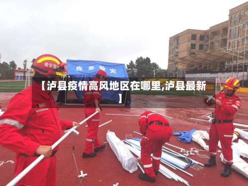 【泸县疫情高风地区在哪里,泸县最新】-第1张图片