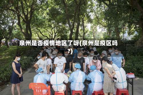 泉州是否疫情地区了呀(泉州是疫区吗?)-第1张图片