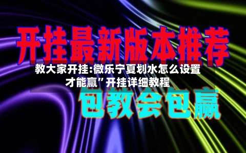教大家开挂:微乐宁夏划水怎么设置才能赢”开挂详细教程-第1张图片