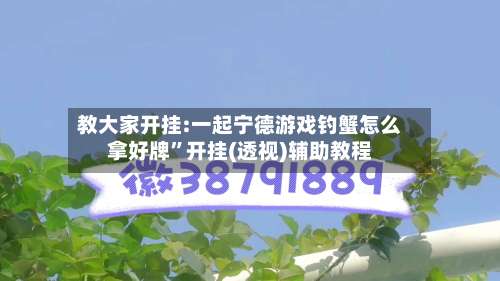 教大家开挂:一起宁德游戏钓蟹怎么拿好牌”开挂(透视)辅助教程-第2张图片