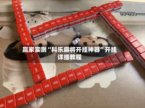 赢家实测“科乐麻将开挂神器”开挂详细教程-第2张图片