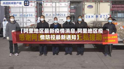 【阿里地区最新疫情消息,阿里地区疫情防控最新通知】-第1张图片