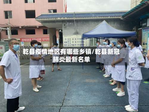 乾县疫情地区有哪些乡镇/乾县新冠肺炎最新名单-第2张图片