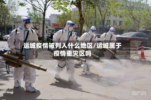 运城疫情被列入什么地区/运城属于疫情重灾区吗-第3张图片