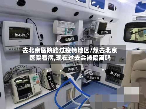 去北京医院路过疫情地区/想去北京医院看病,现在过去会被隔离吗-第2张图片