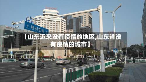 【山东近来没有疫情的地区,山东省没有疫情的城市】-第1张图片