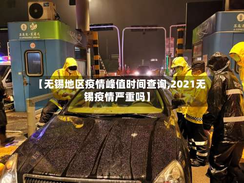 【无锡地区疫情峰值时间查询,2021无锡疫情严重吗】-第2张图片