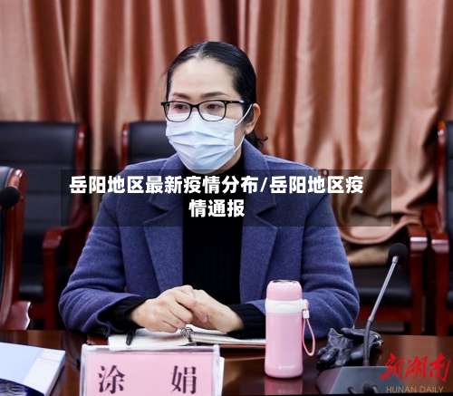 岳阳地区最新疫情分布/岳阳地区疫情通报-第3张图片