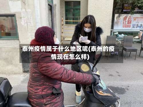 泰州疫情属于什么地区呢(泰州的疫情现在怎么样)-第3张图片