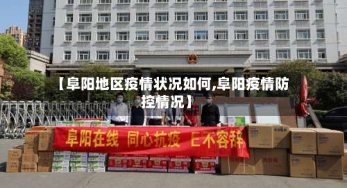 【阜阳地区疫情状况如何,阜阳疫情防控情况】-第3张图片