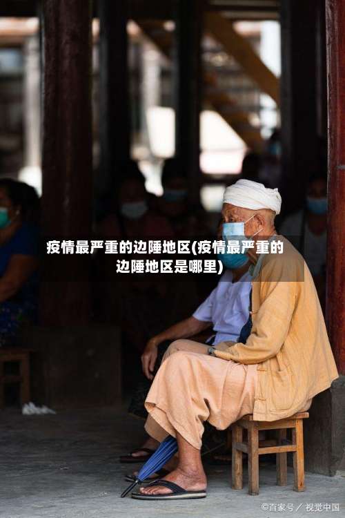 疫情最严重的边陲地区(疫情最严重的边陲地区是哪里)-第1张图片