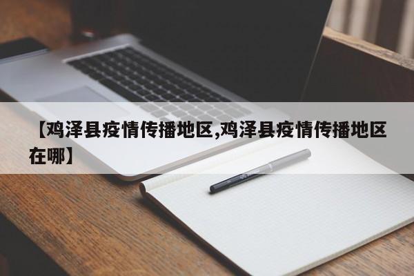 【鸡泽县疫情传播地区,鸡泽县疫情传播地区在哪】