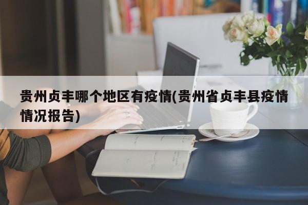 贵州贞丰哪个地区有疫情(贵州省贞丰县疫情情况报告)